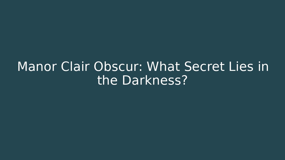 Manor Clair Obscur: What Secret Lies in the Darkness?