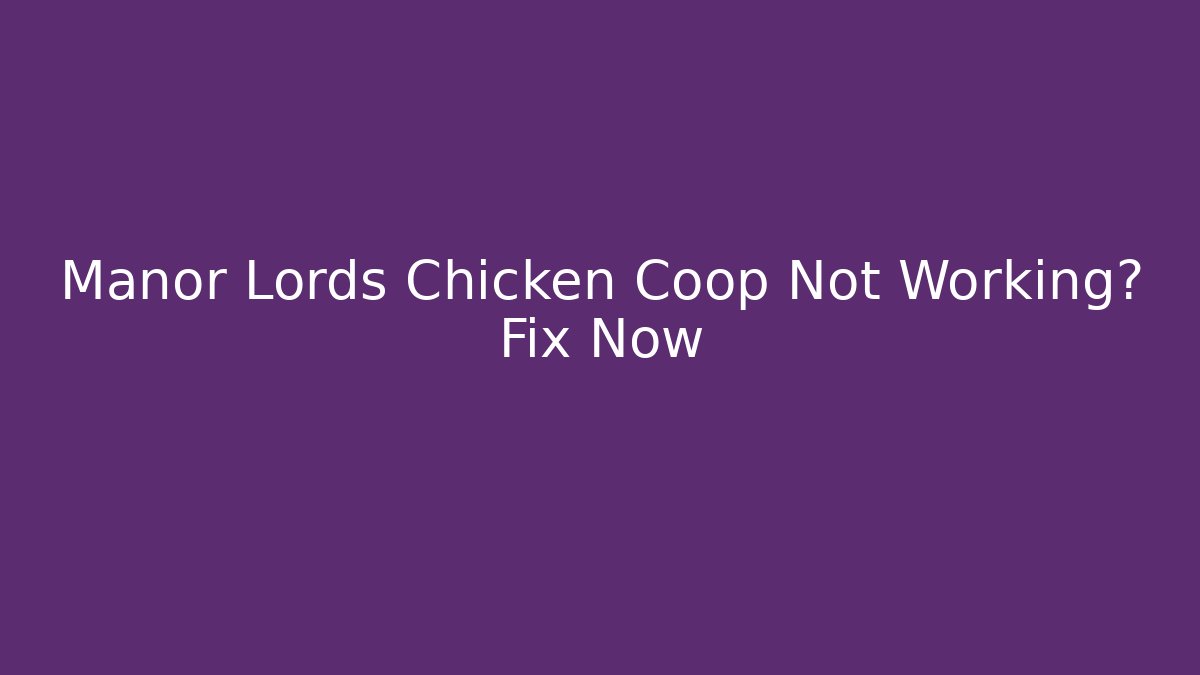 Manor Lords Chicken Coop Not Working? Fix Now