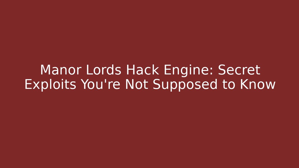 Manor Lords Hack Engine: Secret Exploits You’re Not Supposed to Know