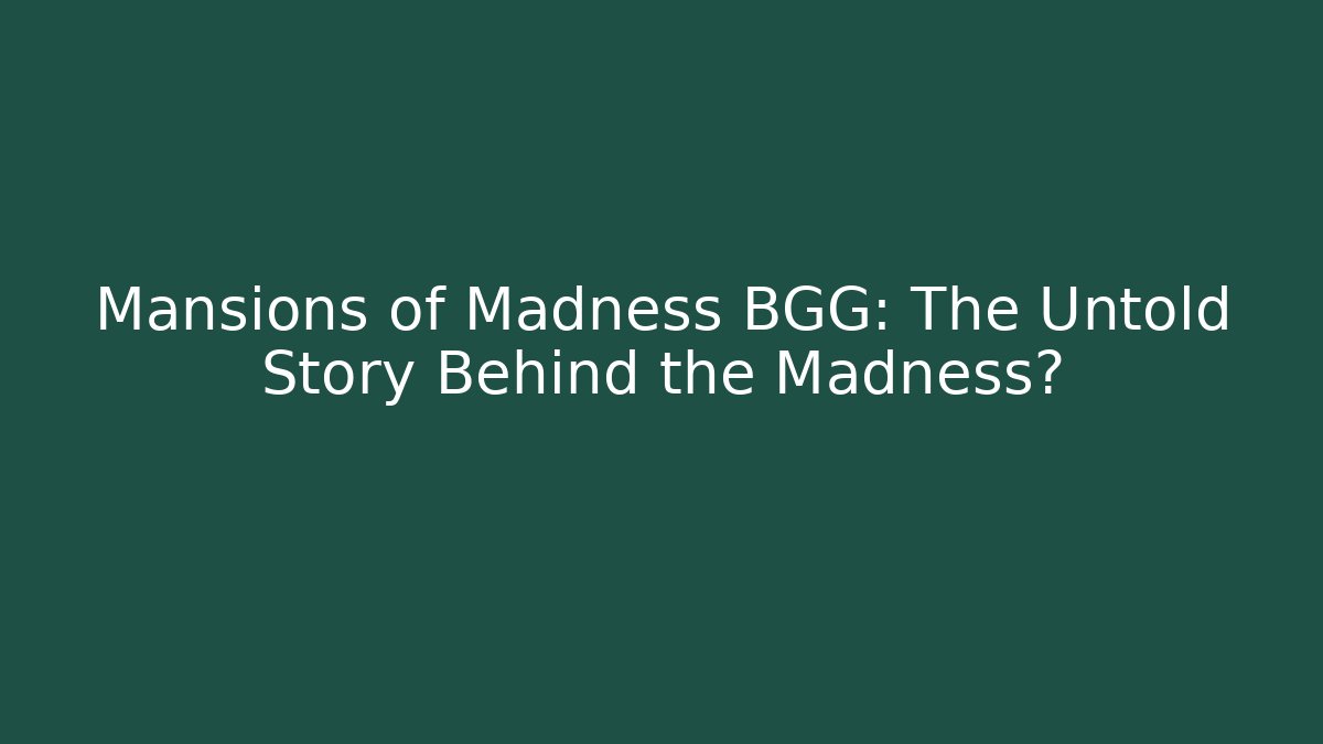 Mansions of Madness BGG: The Untold Story Behind the Madness?