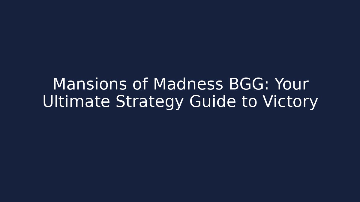 Mansions of Madness BGG: Your Ultimate Strategy Guide to Victory