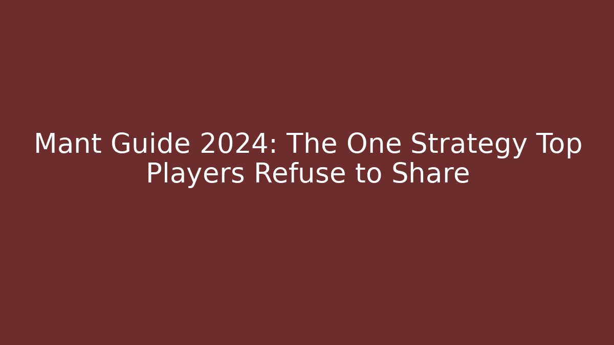 Mant Guide 2024: The One Strategy Top Players Refuse to Share