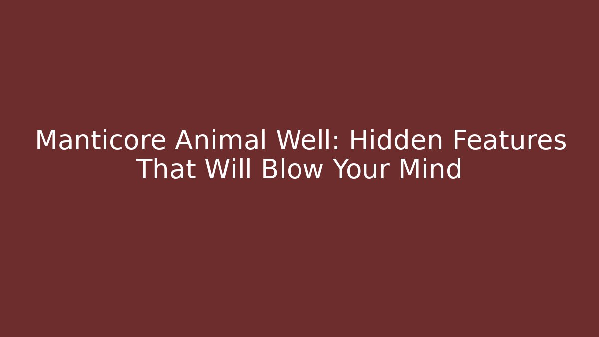 Manticore Animal Well: Hidden Features That Will Blow Your Mind