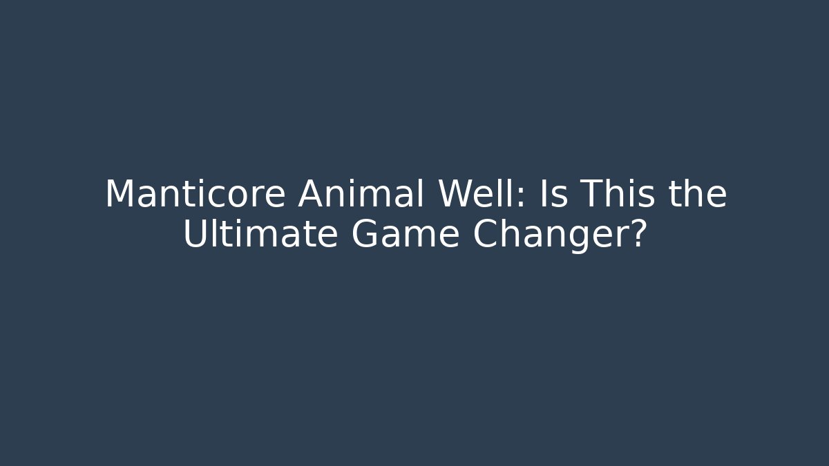Manticore Animal Well: Is This the Ultimate Game Changer?