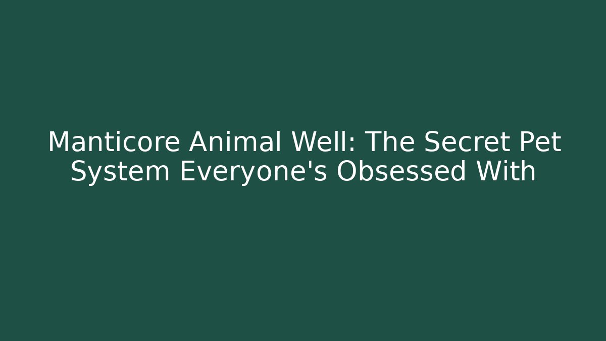 Manticore Animal Well: The Secret Pet System Everyone’s Obsessed With