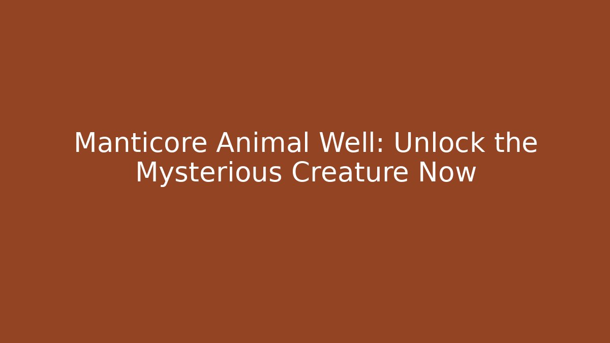Manticore Animal Well: Unlock the Mysterious Creature Now