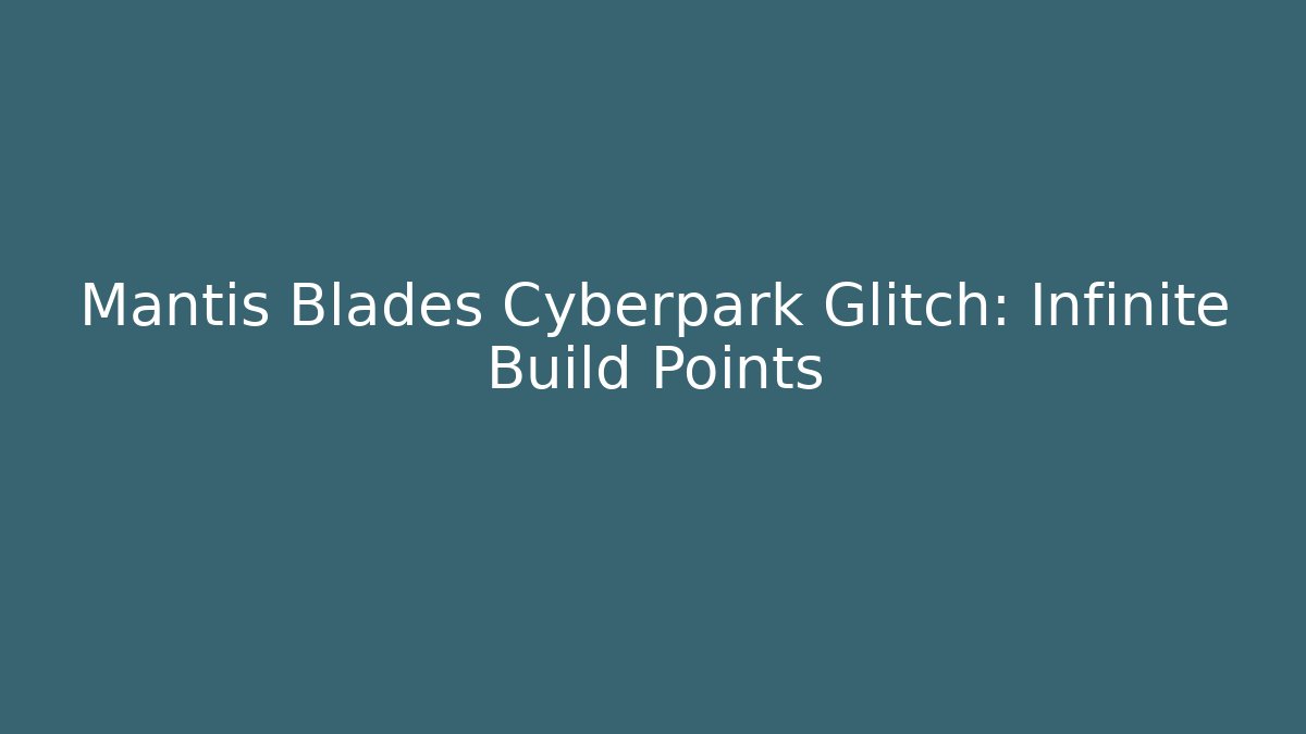 Mantis Blades Cyberpark Glitch: Infinite Build Points - Create More Assets