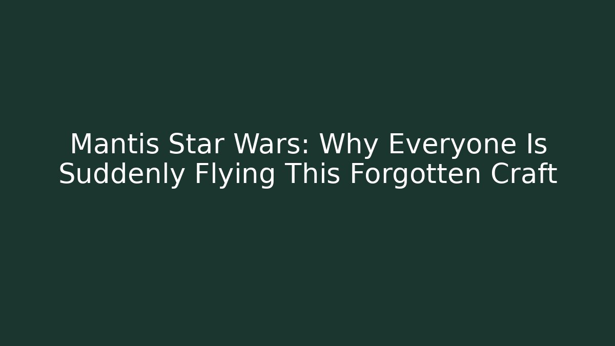 Mantis Star Wars: Why Everyone Is Suddenly Flying This Forgotten Craft