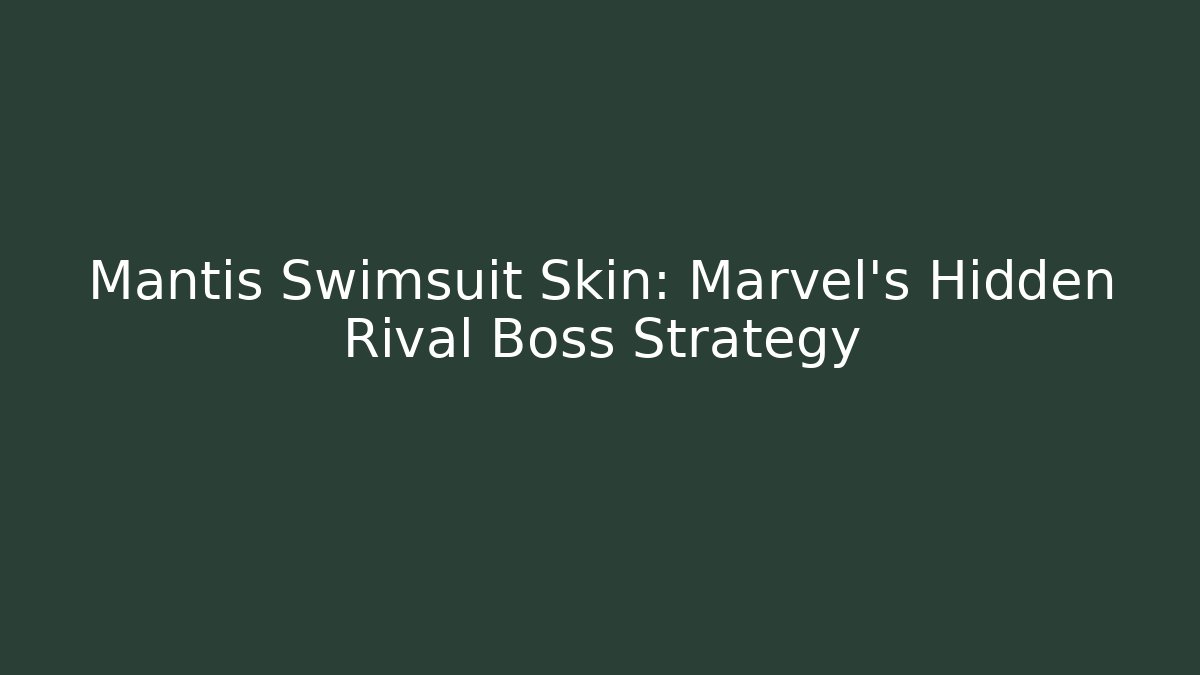 Mantis Swimsuit Skin: Marvel’s Hidden Rival Boss Strategy