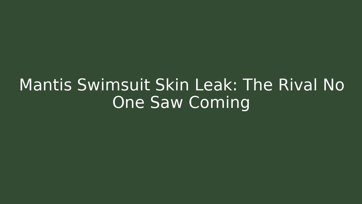 Mantis Swimsuit Skin Leak: The Rival No One Saw Coming