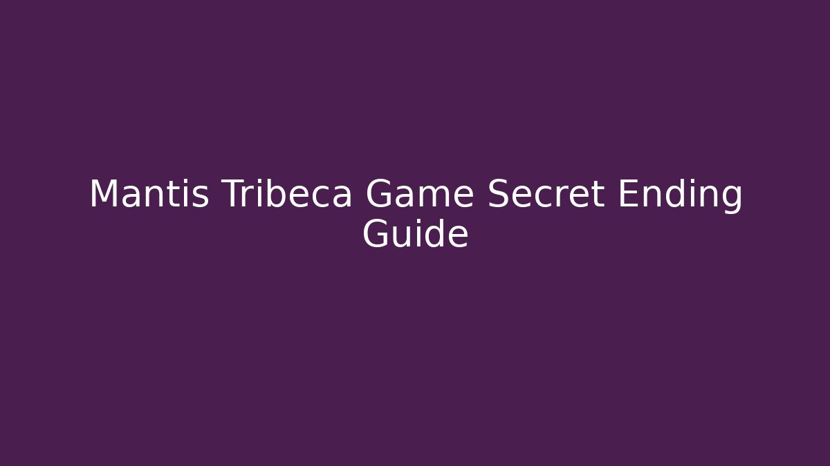Mantis Tribeca Game Secret Ending Guide - Create More Assets