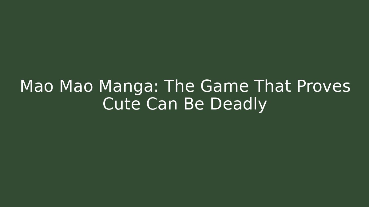 Mao Mao Manga: The Game That Proves Cute Can Be Deadly