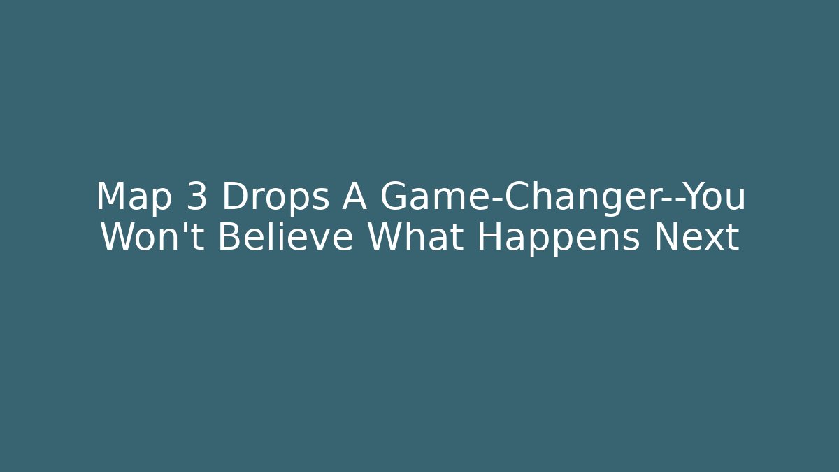 Map 3 Drops A Game-Changer—You Won’t Believe What Happens Next