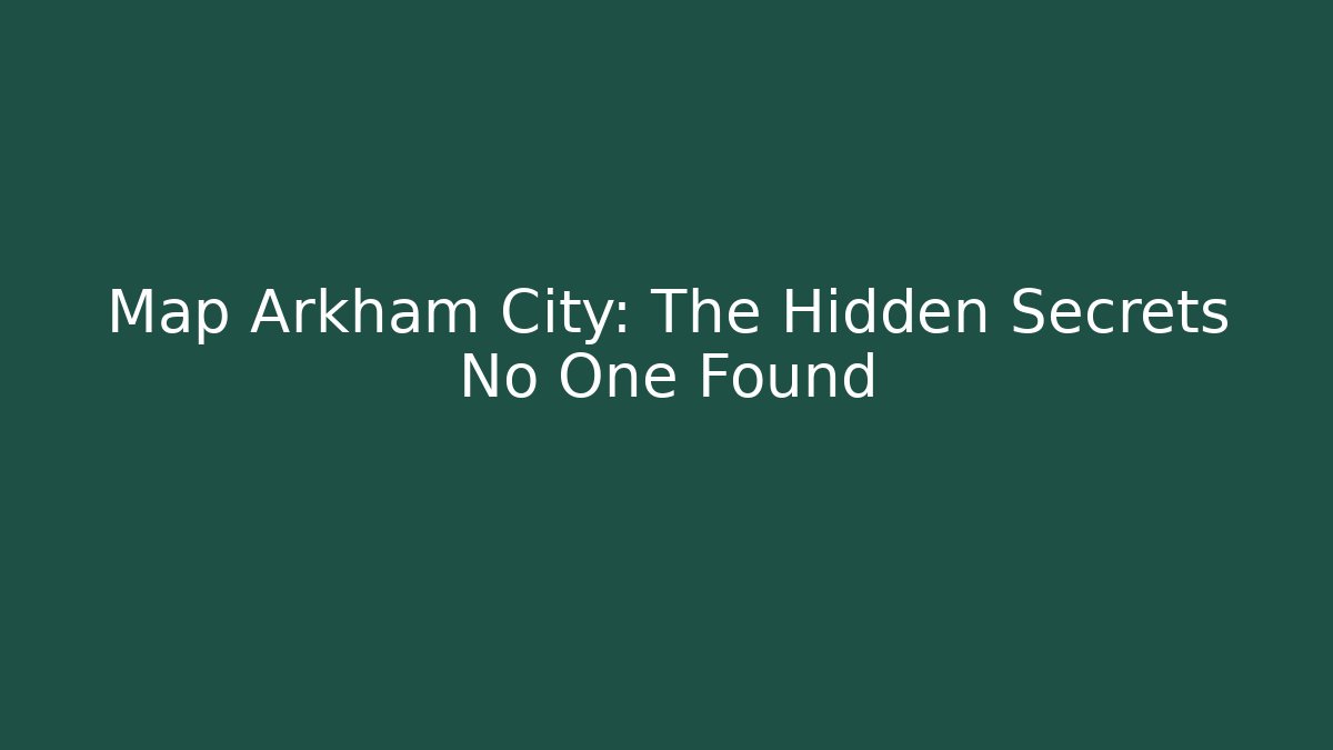 Map Arkham City: The Hidden Secrets No One Found - Create More Assets