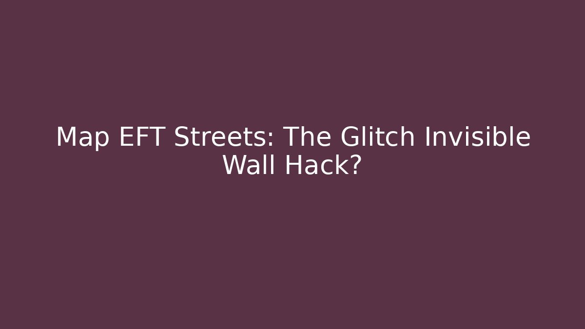 Map EFT Streets: The Glitch Invisible Wall Hack? - Create More Assets