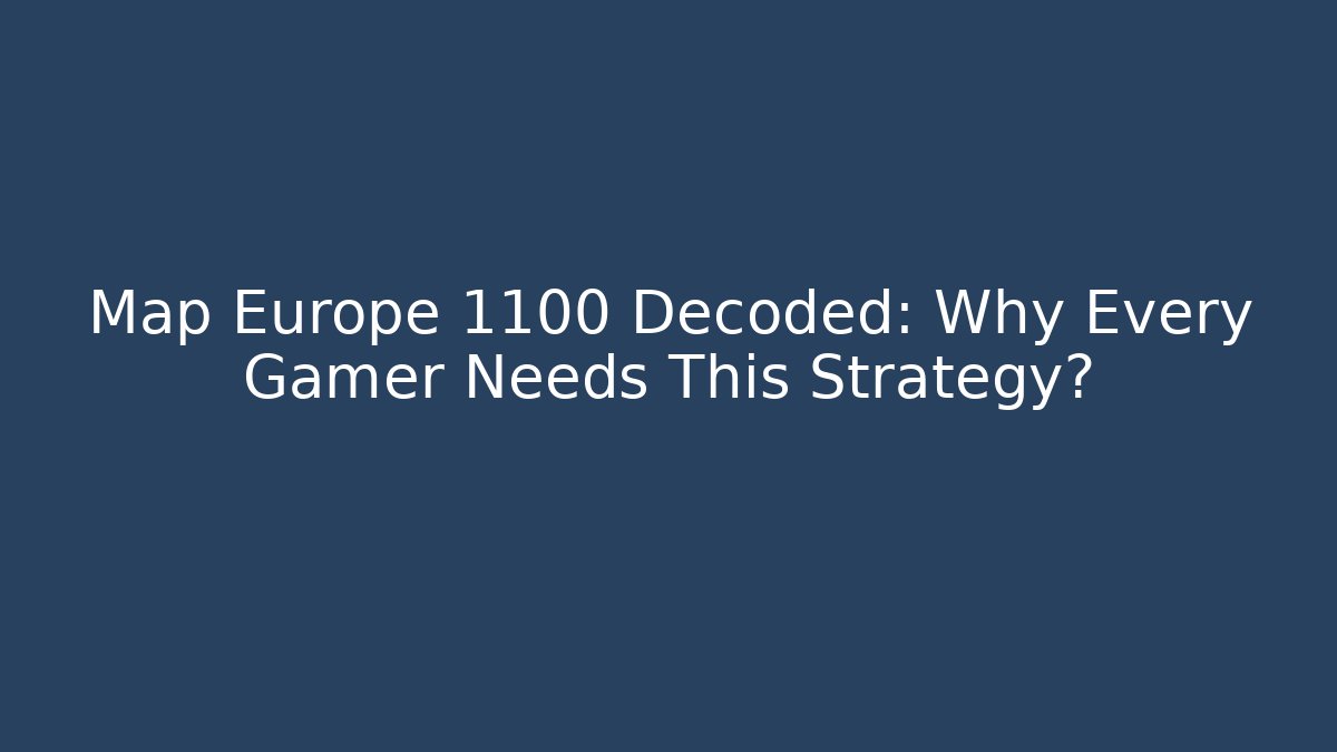 Map Europe 1100 Decoded: Why Every Gamer Needs This Strategy?