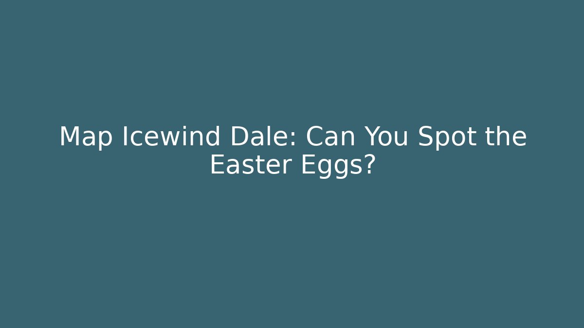 Map Icewind Dale: Can You Spot the Easter Eggs? - Create More Assets