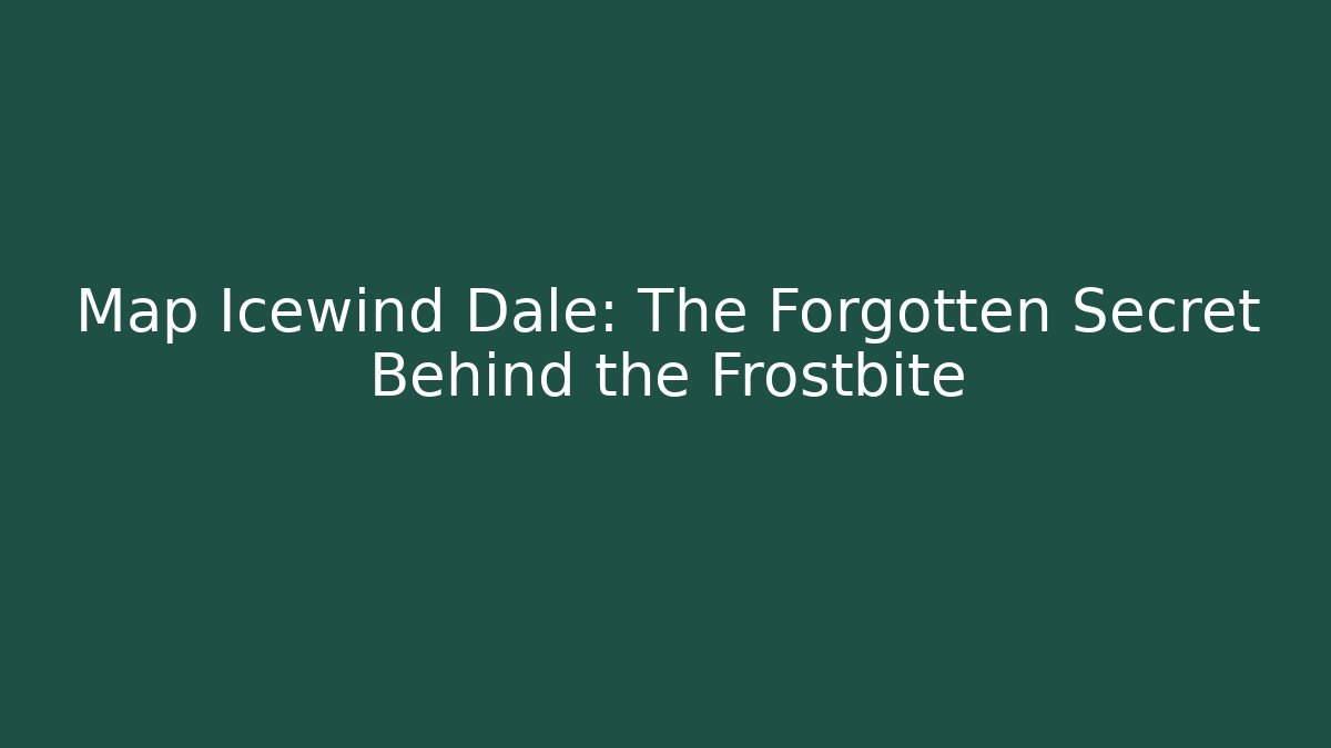 Map Icewind Dale: The Forgotten Secret Behind the Frostbite