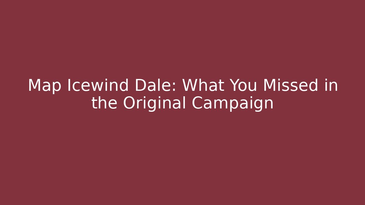 Map Icewind Dale: What You Missed in the Original Campaign