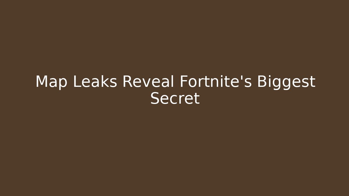Map Leaks Reveal Fortnite's Biggest Secret