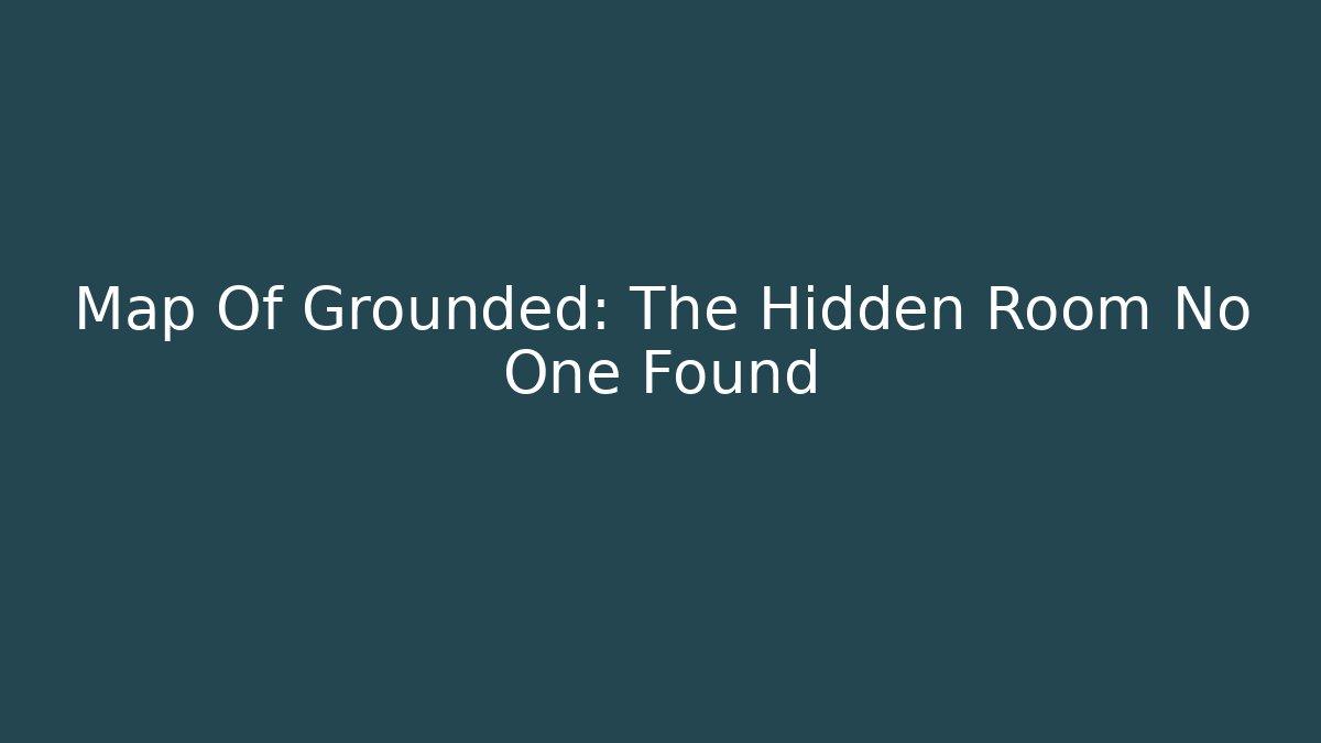 Map Of Grounded: The Hidden Room No One Found