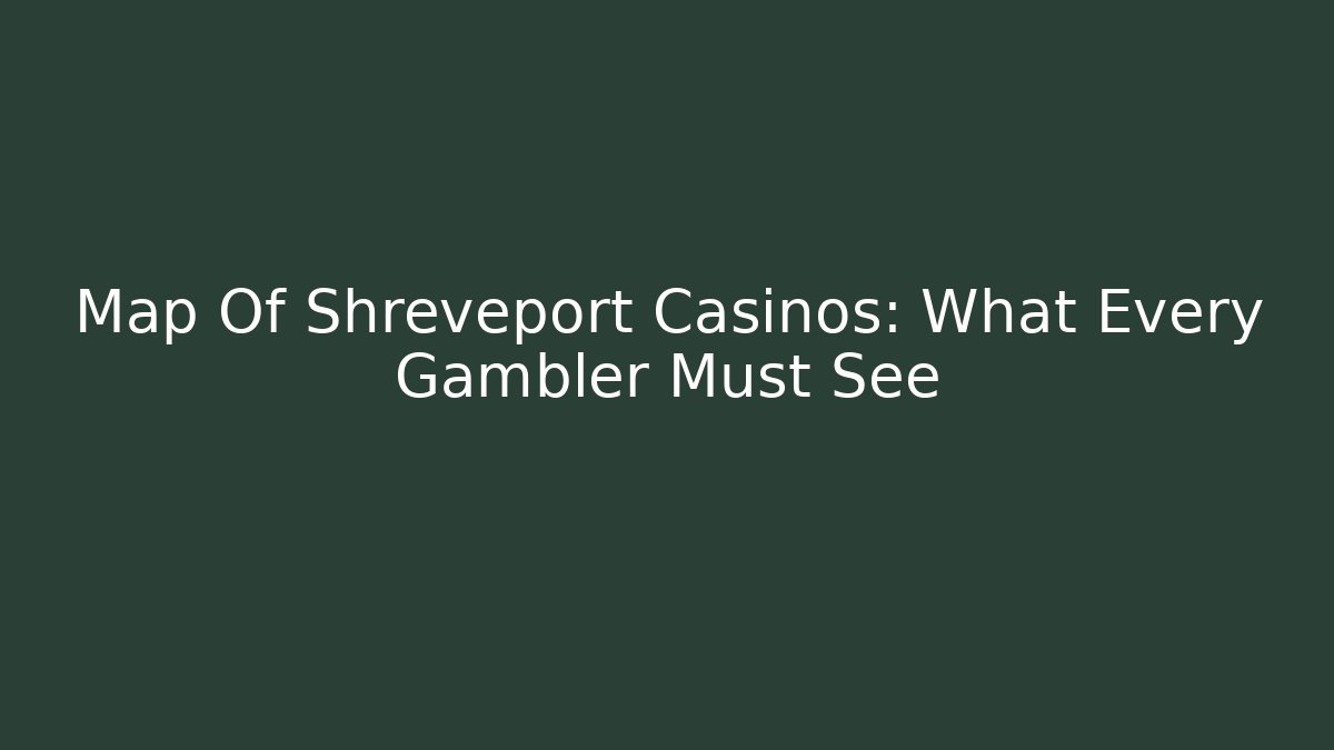 Map Of Shreveport Casinos: What Every Gambler Must See