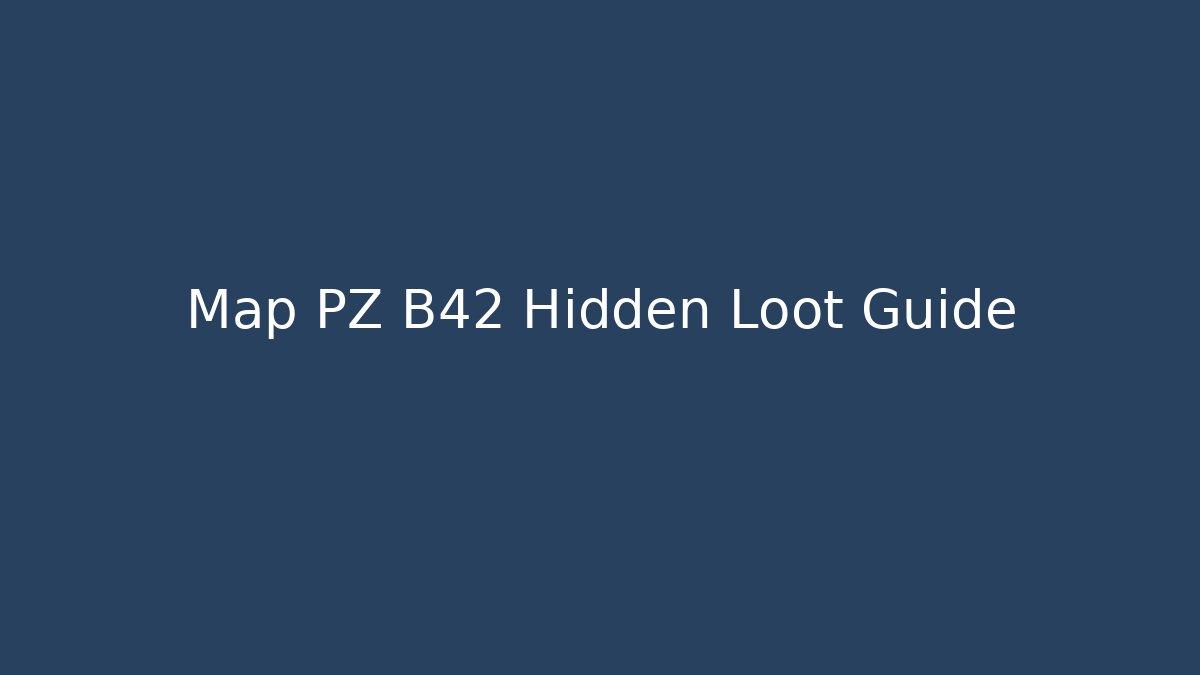 Map PZ B42 Hidden Loot Guide - Create More Assets