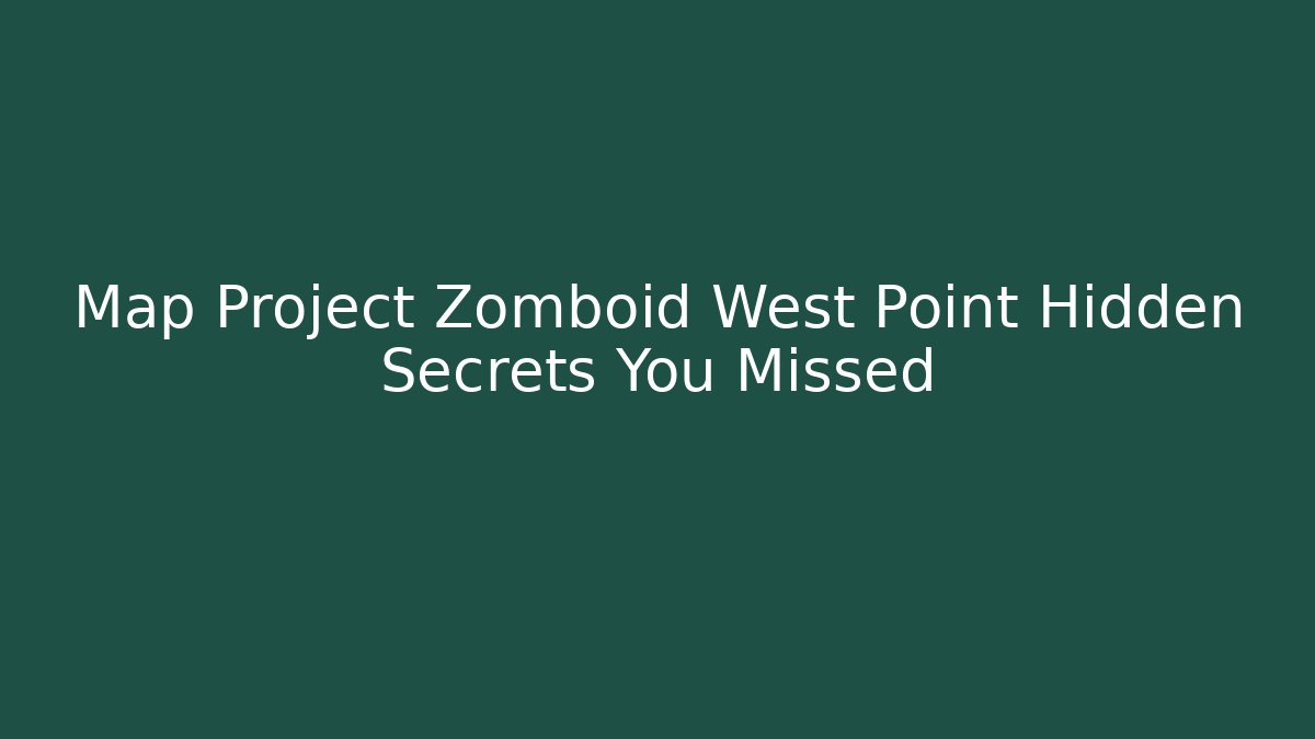 Map Project Zomboid West Point Hidden Secrets You Missed