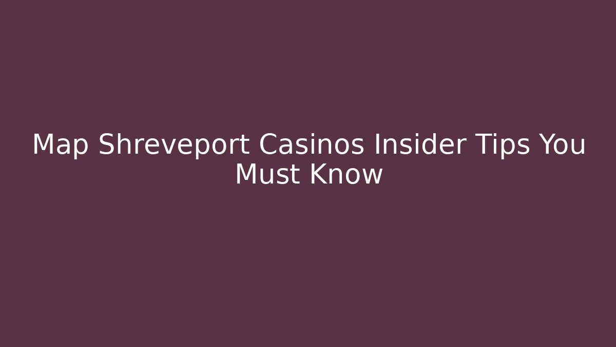 Map Shreveport Casinos Insider Tips You Must Know
