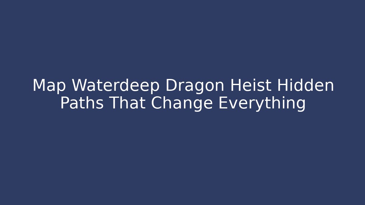 Map Waterdeep Dragon Heist Hidden Paths That Change Everything