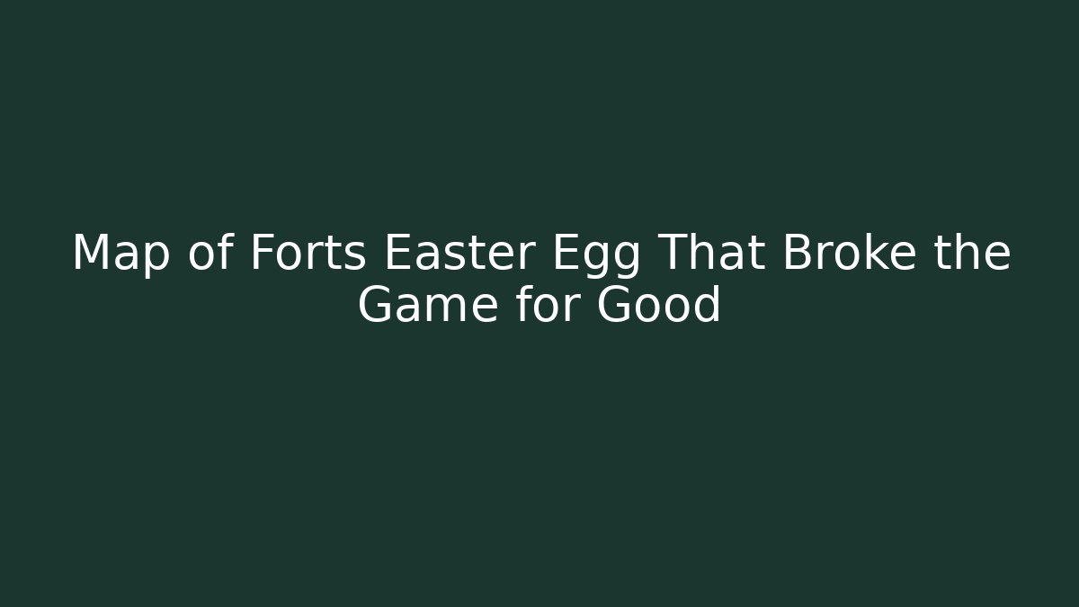 Map of Forts Easter Egg That Broke the Game for Good