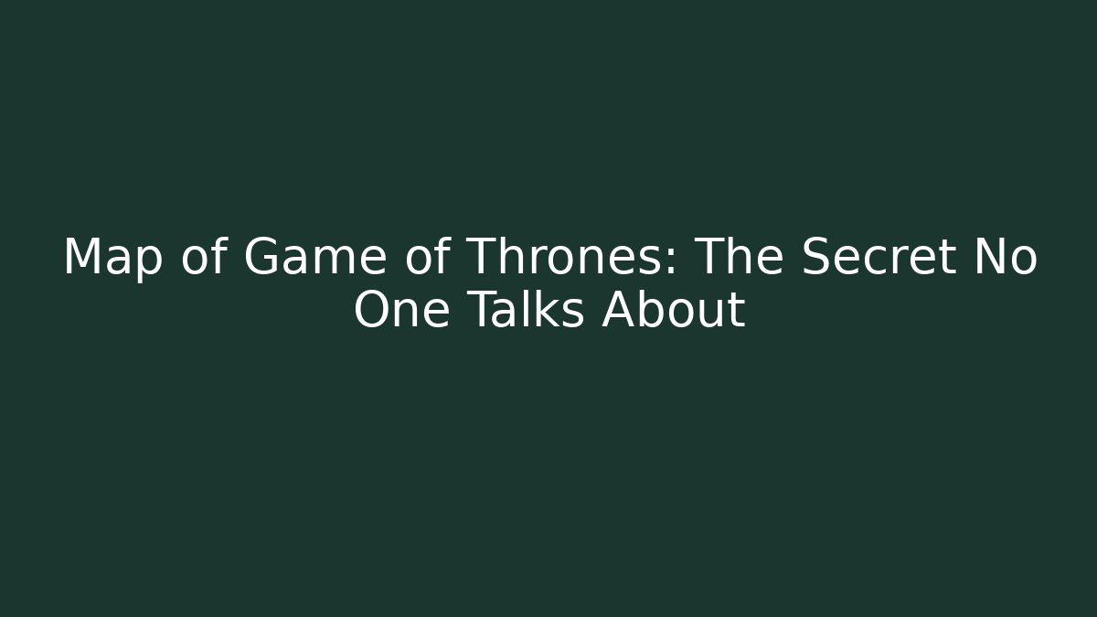 Map of Game of Thrones: The Secret No One Talks About