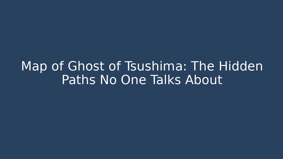 Map of Ghost of Tsushima: The Hidden Paths No One Talks About