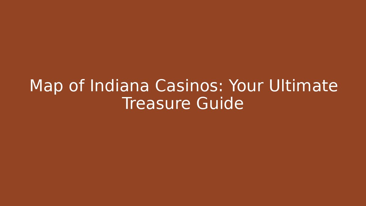 Map of Indiana Casinos: Your Ultimate Treasure Guide