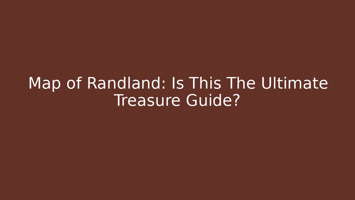 Map of Randland: Is This The Ultimate Treasure Guide?