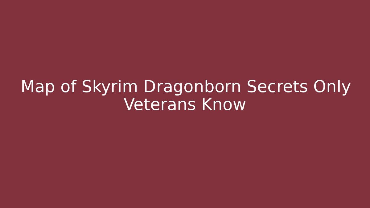 Map of Skyrim Dragonborn Secrets Only Veterans Know - Create More Assets