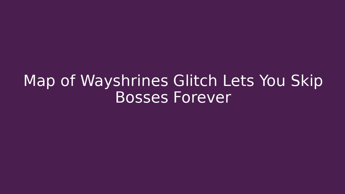 Map of Wayshrines Glitch Lets You Skip Bosses Forever