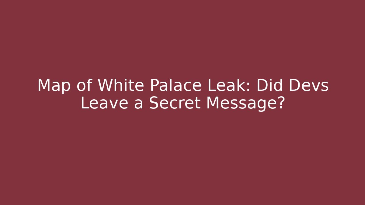 Map of White Palace Leak: Did Devs Leave a Secret Message?
