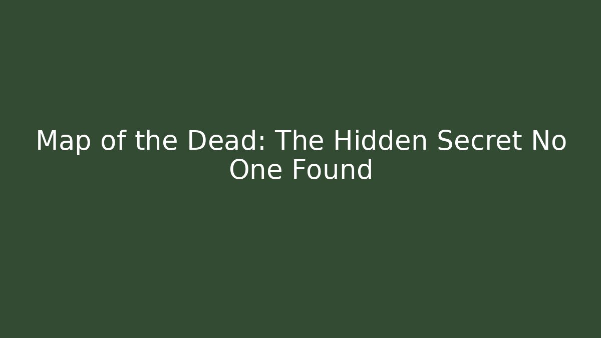 Map of the Dead: The Hidden Secret No One Found