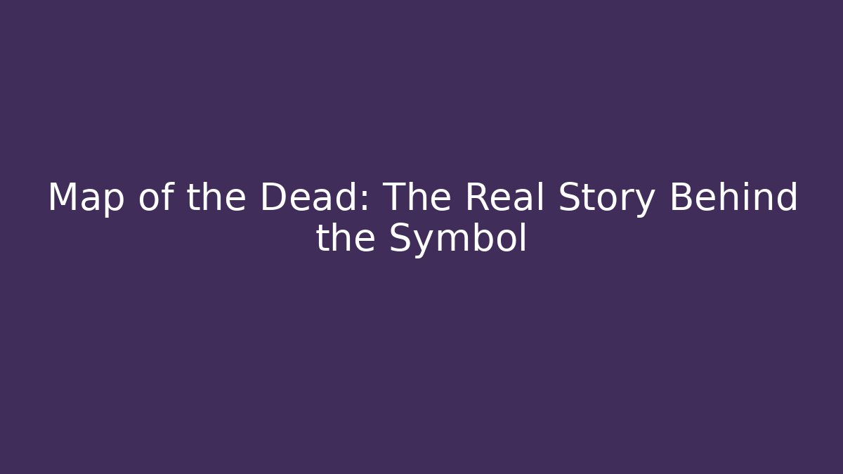 Map of the Dead: The Real Story Behind the Symbol