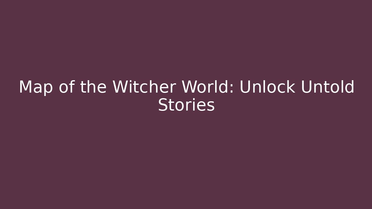 Map of the Witcher World: Unlock Untold Stories
