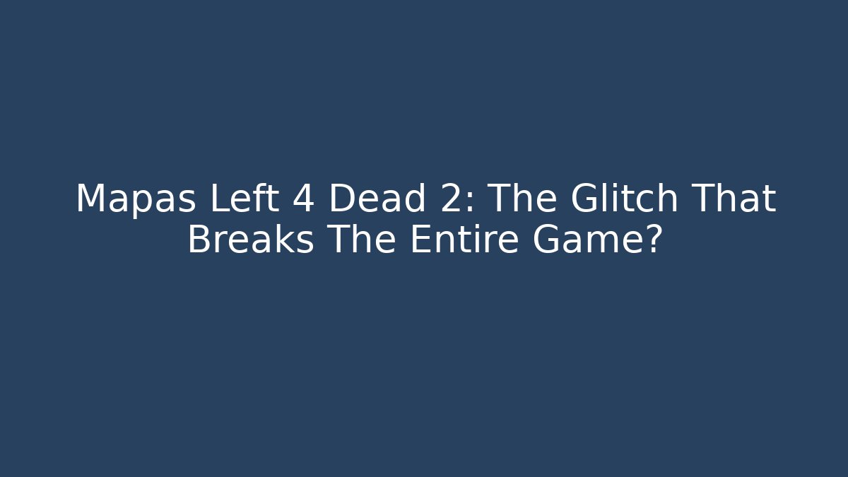 Mapas Left 4 Dead 2: The Glitch That Breaks The Entire Game?