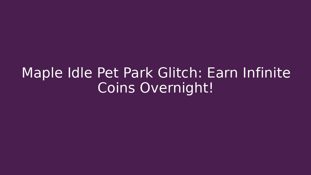 Maple Idle Pet Park Glitch: Earn Infinite Coins Overnight!