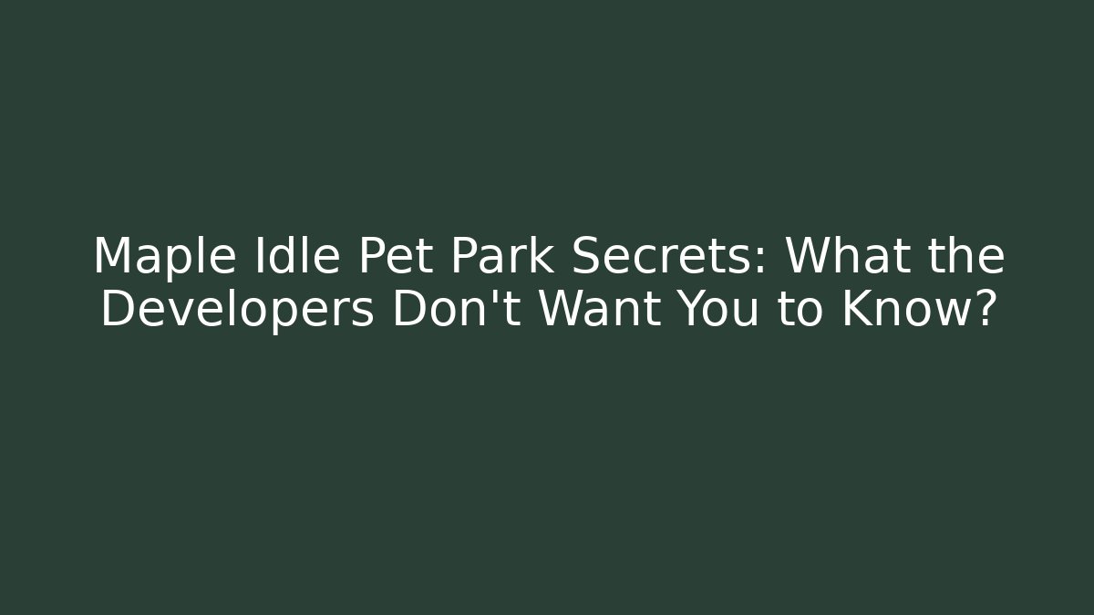Maple Idle Pet Park Secrets: What the Developers Don’t Want You to Know?