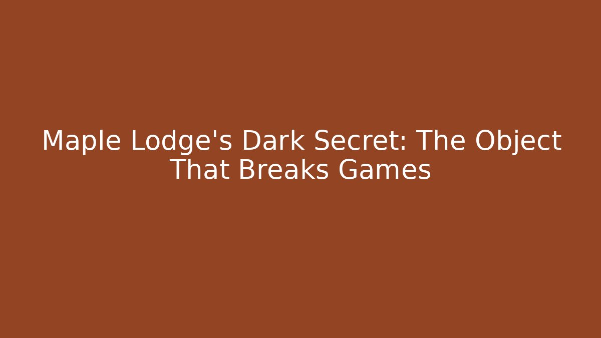 Maple Lodge's Dark Secret: The Object That Breaks Games - Create More Assets