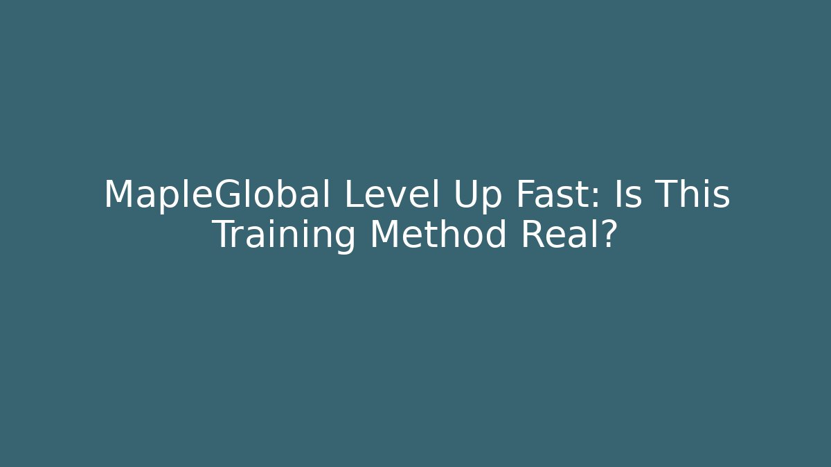 MapleGlobal Level Up Fast: Is This Training Method Real? - Create More Assets