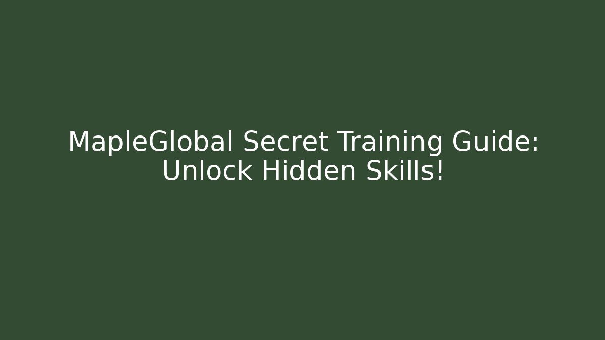 MapleGlobal Secret Training Guide: Unlock Hidden Skills!