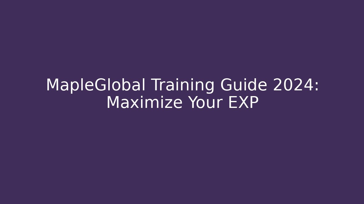 MapleGlobal Training Guide 2024: Maximize Your EXP