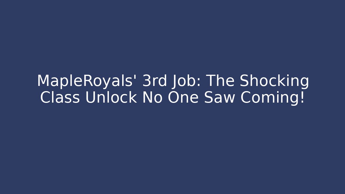 MapleRoyals' 3rd Job: The Shocking Class Unlock No One Saw Coming!