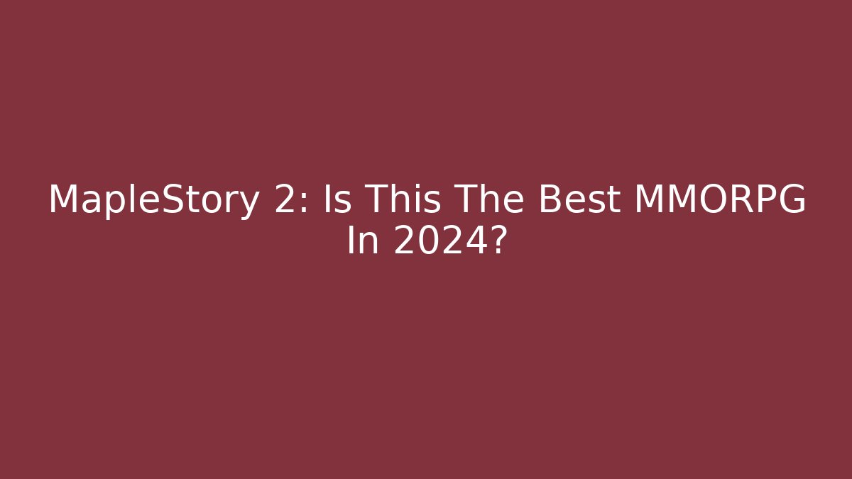 MapleStory 2: Is This The Best MMORPG In 2024?